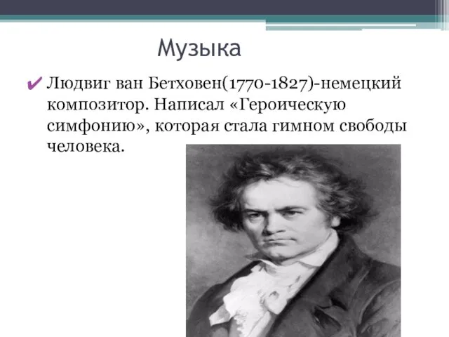 Музыка Людвиг ван Бетховен(1770-1827)-немецкий композитор. Написал «Героическую симфонию», которая стала гимном свободы человека.