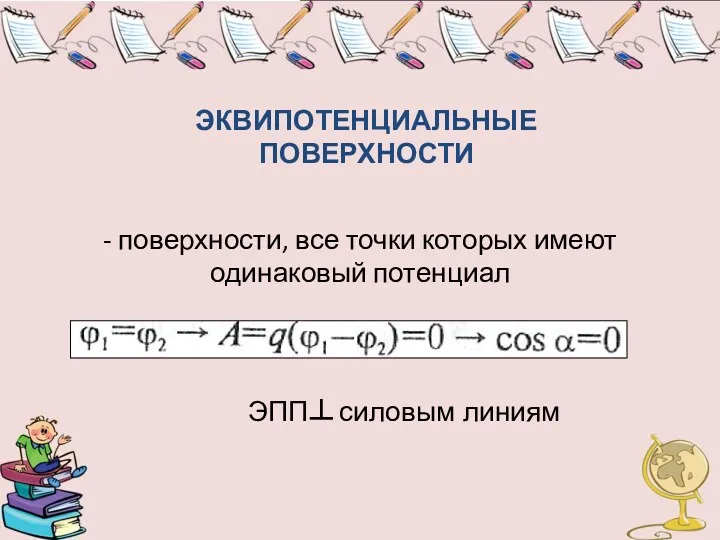 ЭКВИПОТЕНЦИАЛЬНЫЕ ПОВЕРХНОСТИ - поверхности, все точки которых имеют одинаковый потенциал ЭПП силовым линиям ┴