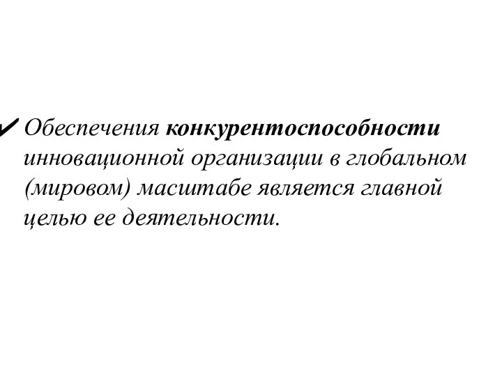 Обеспечения конкурентоспособности инновационной организации в глобальном (мировом) масштабе является главной целью ее деятельности.