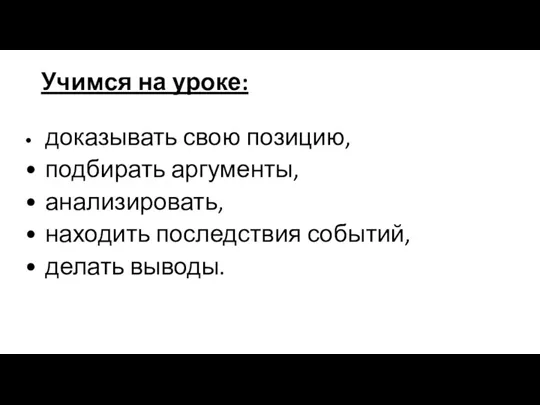 Учимся на уроке: • доказывать свою позицию, • подбирать аргументы, • анализировать, •