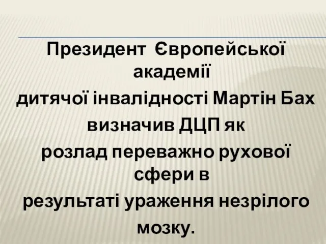 Президент Європейської академії дитячої інвалідності Мартін Бах визначив ДЦП як