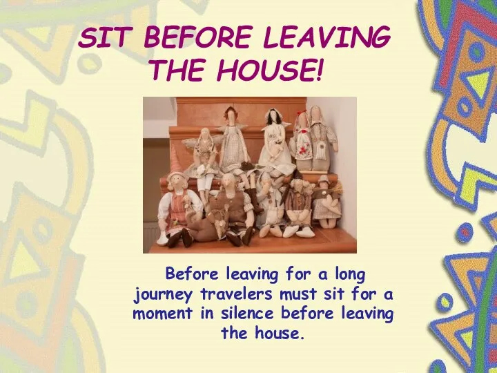 SIT BEFORE LEAVING THE HOUSE! Before leaving for a long