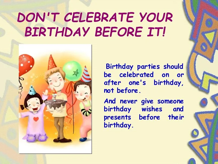DON'T CELEBRATE YOUR BIRTHDAY BEFORE IT! Birthday parties should be