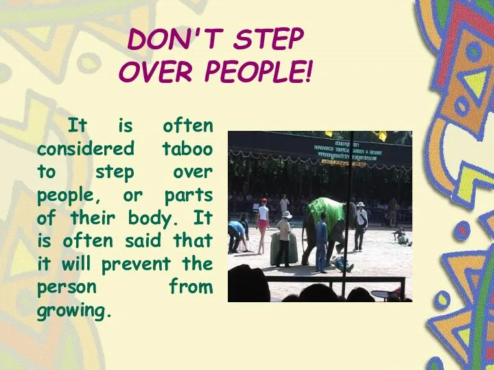 DON'T STEP OVER PEOPLE! It is often considered taboo to