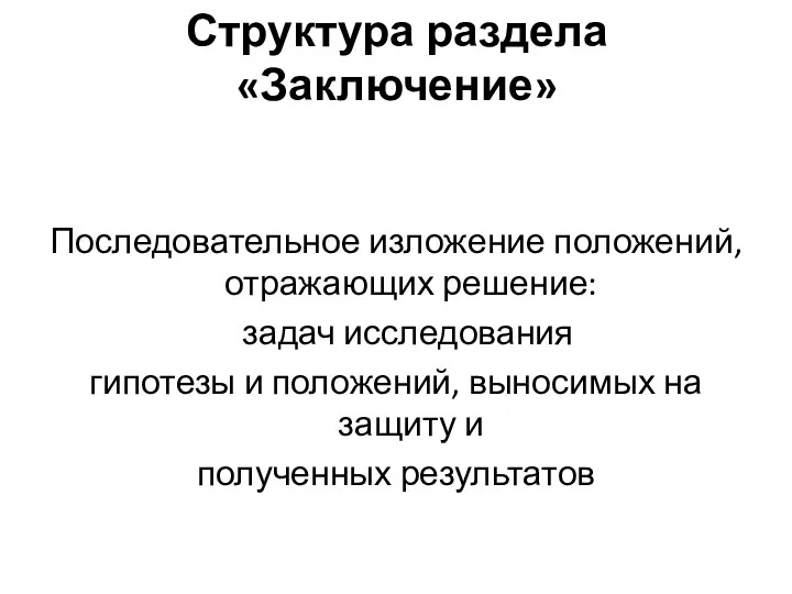 Структура раздела «Заключение» Последовательное изложение положений, отражающих решение: задач исследования