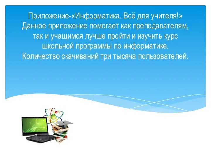 Приложение-«Информатика. Всё для учителя!» Данное приложение помогает как преподавателям, так