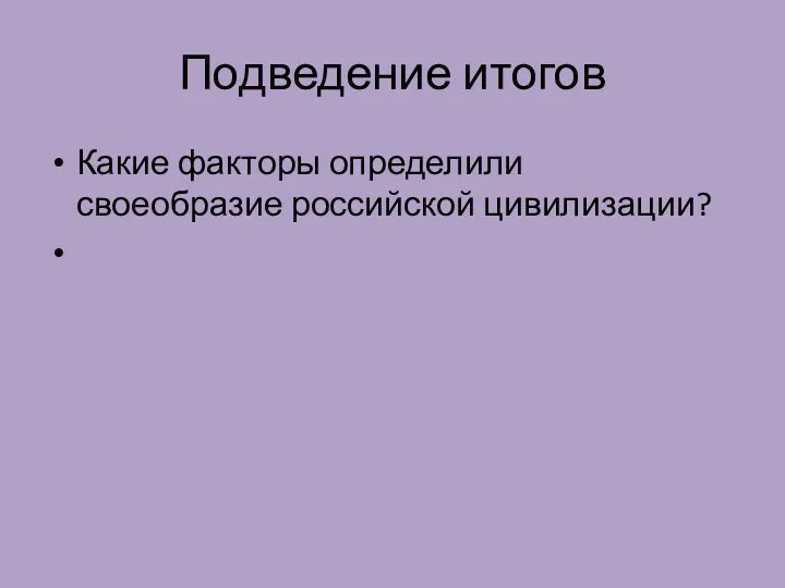 Подведение итогов Какие факторы определили своеобразие российской цивилизации?