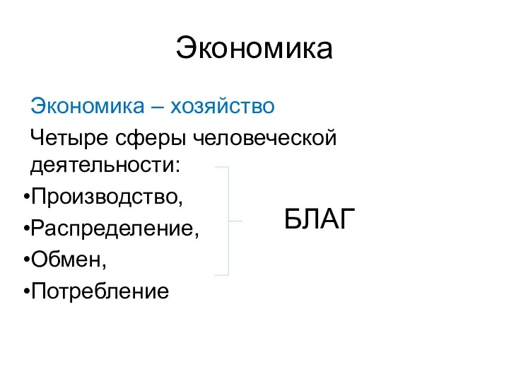 Экономика Экономика – хозяйство Четыре сферы человеческой деятельности: Производство, Распределение, Обмен, Потребление БЛАГ