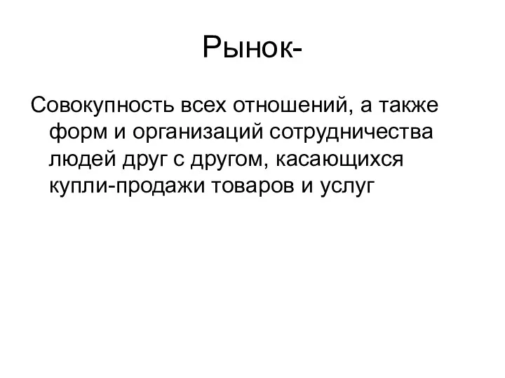 Рынок- Совокупность всех отношений, а также форм и организаций сотрудничества