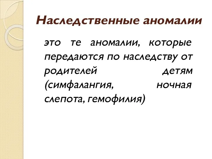 Наследственные аномалии это те аномалии, которые передаются по наследству от родителей детям (симфалангия, ночная слепота, гемофилия)