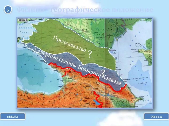 Предкавказье Северные склоны Большого Кавказа ? ? выход назад Физико - географическое положение 5