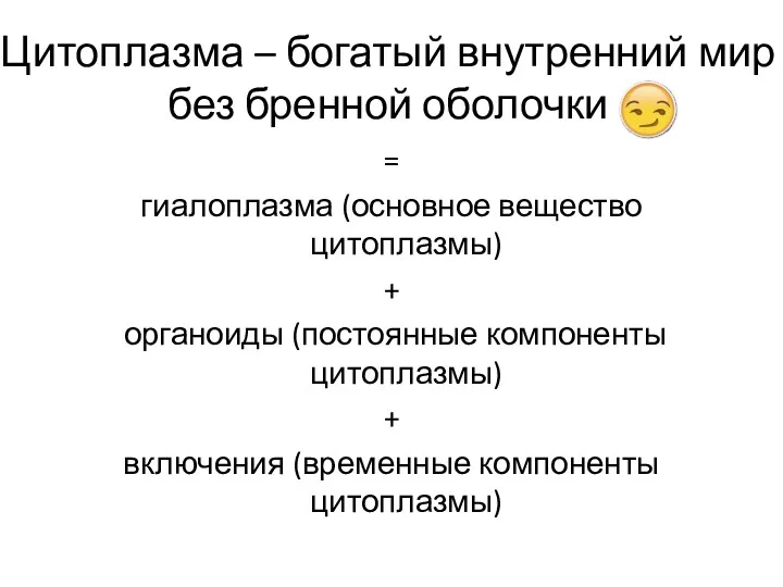 Цитоплазма – богатый внутренний мир без бренной оболочки = гиалоплазма (основное вещество цитоплазмы)