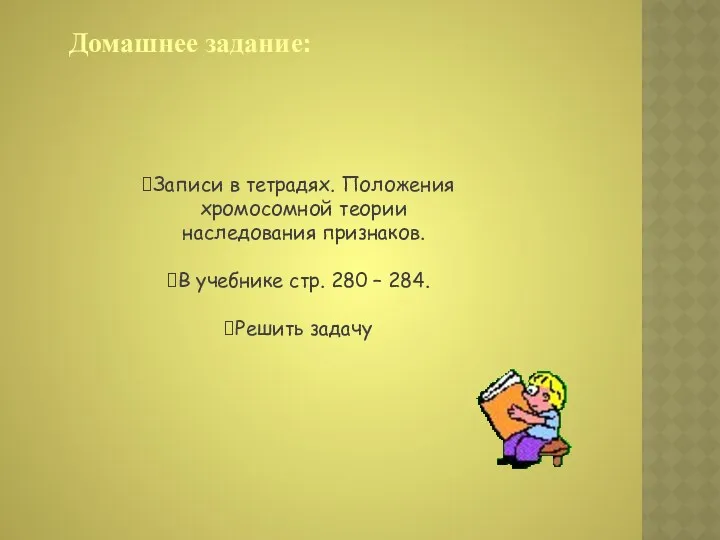 Домашнее задание: Записи в тетрадях. Положения хромосомной теории наследования признаков. В учебнике стр.