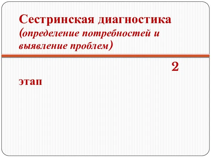 Сестринская диагностика (определение потребностей и выявление проблем) 2 этап