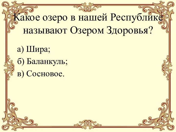 Какое озеро в нашей Республике называют Озером Здоровья? а) Шира; б) Баланкуль; в) Сосновое.