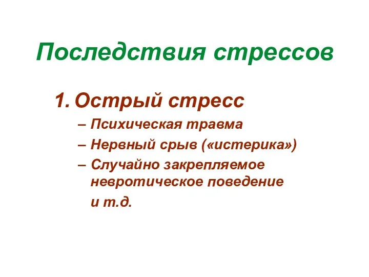 Последствия стрессов Острый стресс Психическая травма Нервный срыв («истерика») Случайно закрепляемое невротическое поведение и т.д.