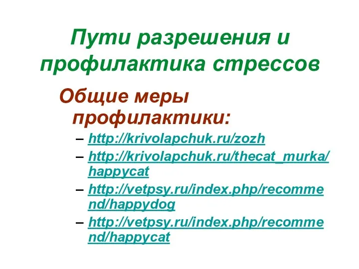 Пути разрешения и профилактика стрессов Общие меры профилактики: http://krivolapchuk.ru/zozh http://krivolapchuk.ru/thecat_murka/happycat http://vetpsy.ru/index.php/recommend/happydog http://vetpsy.ru/index.php/recommend/happycat