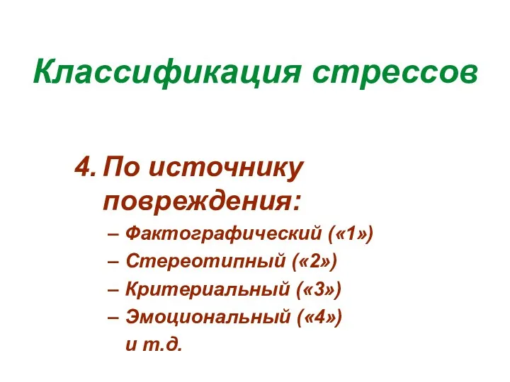 Классификация стрессов По источнику повреждения: Фактографический («1») Стереотипный («2») Критериальный («3») Эмоциональный («4») и т.д.