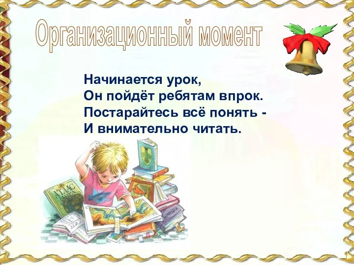 Организационный момент Начинается урок, Он пойдёт ребятам впрок. Постарайтесь всё понять - И внимательно читать.