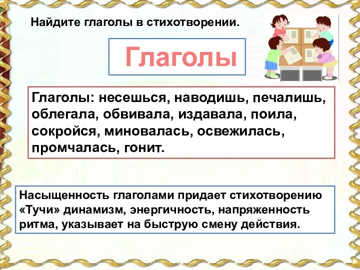 Глаголы: несешься, наводишь, печалишь, облегала, обвивала, издавала, поила, сокройся, миновалась,