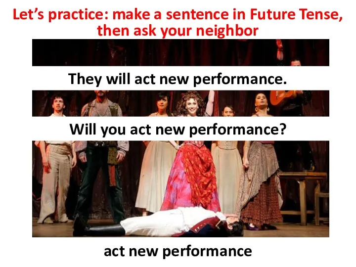 Let’s practice: make a sentence in Future Tense, then ask