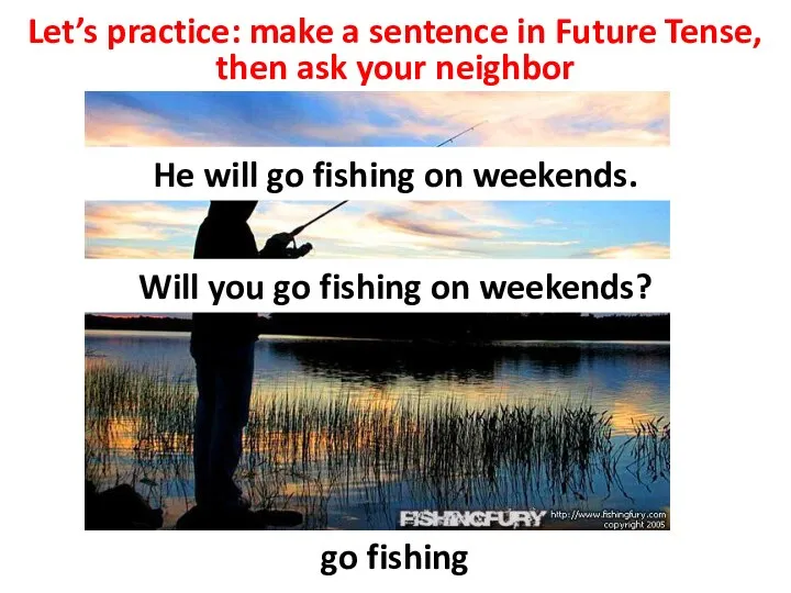 Let’s practice: make a sentence in Future Tense, then ask