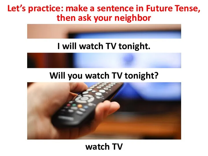 Let’s practice: make a sentence in Future Tense, then ask