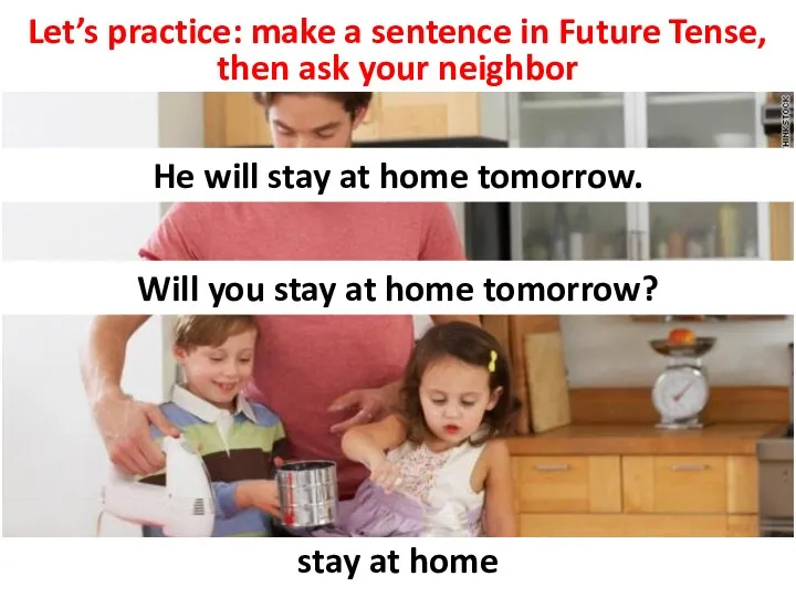 Let’s practice: make a sentence in Future Tense, then ask