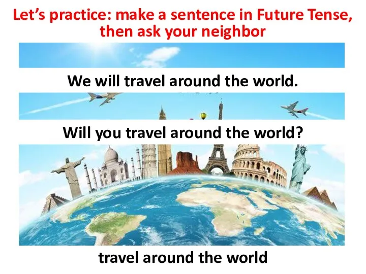 Let’s practice: make a sentence in Future Tense, then ask