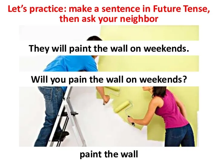 Let’s practice: make a sentence in Future Tense, then ask