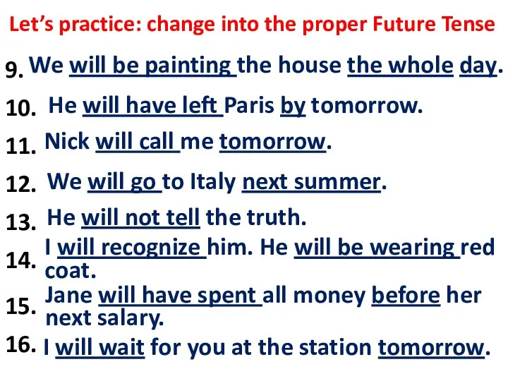 Let’s practice: change into the proper Future Tense 9. We