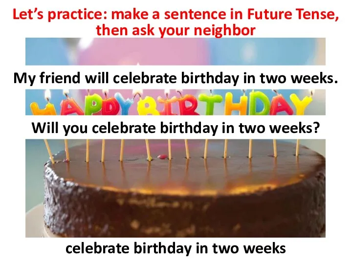 Let’s practice: make a sentence in Future Tense, then ask