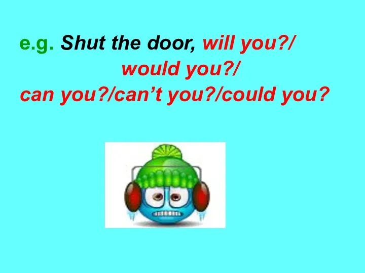 e.g. Shut the door, will you?/ would you?/ can you?/can’t you?/could you?