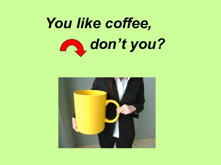 You like coffee, don’t you?