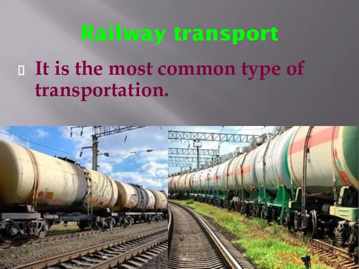 Railway transport It is the most common type of transportation.