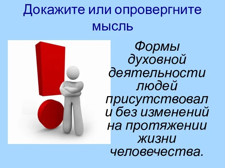 Докажите или опровергните мысль Формы духовной деятельности людей присутствовали без изменений на протяжении жизни человечества.