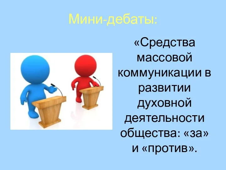 Мини-дебаты: «Средства массовой коммуникации в развитии духовной деятельности общества: «за» и «против».