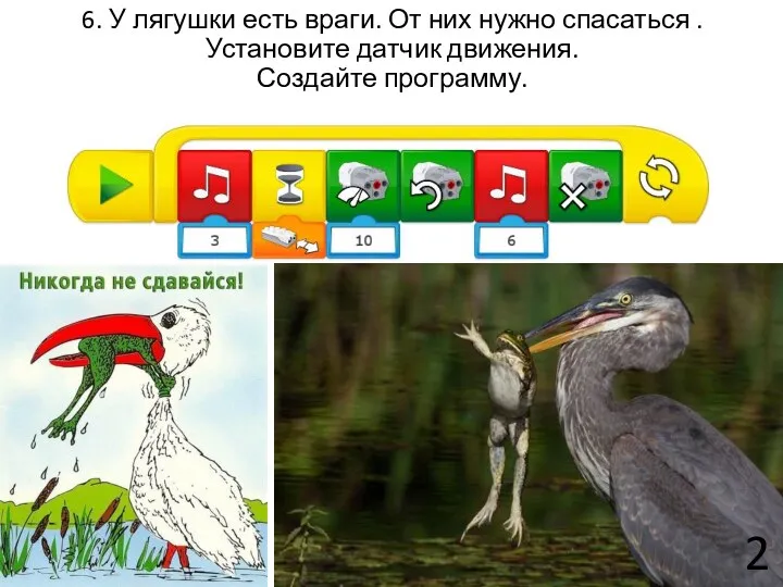 6. У лягушки есть враги. От них нужно спасаться . Установите датчик движения. Создайте программу. 2