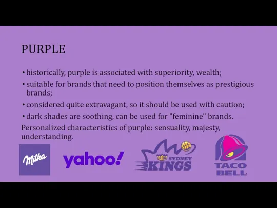 PURPLE historically, purple is associated with superiority, wealth; suitable for