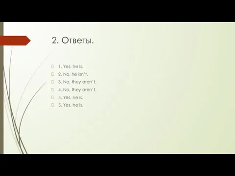 2. Ответы. 1. Yes, he is. 2. No, he isn’t.