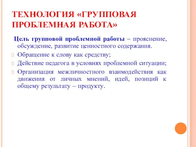 ТЕХНОЛОГИЯ «ГРУППОВАЯ ПРОБЛЕМНАЯ РАБОТА» Цель групповой проблемной работы – прояснение,