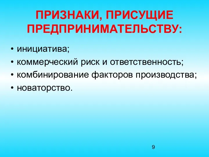 ПРИЗНАКИ, ПРИСУЩИЕ ПРЕДПРИНИМАТЕЛЬСТВУ: инициатива; коммерческий риск и ответственность; комбинирование факторов производства; новаторство.