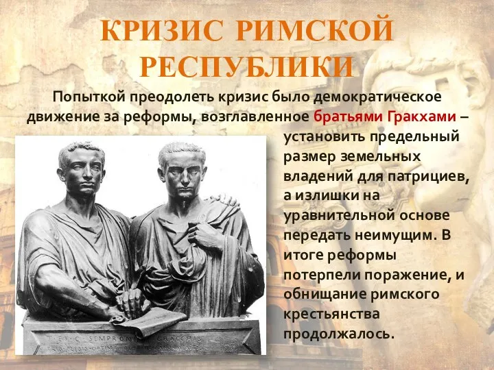 КРИЗИС РИМСКОЙ РЕСПУБЛИКИ Попыткой преодолеть кризис было демократическое движение за