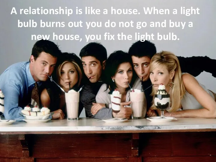 A relationship is like a house. When a light bulb