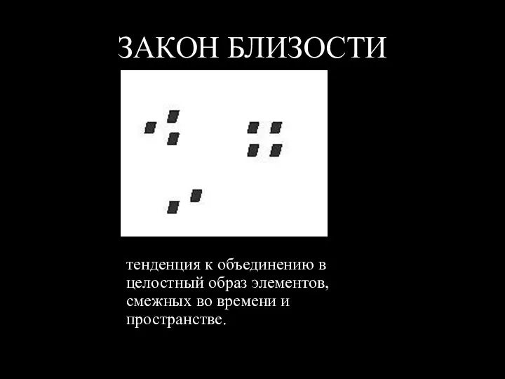 ЗАКОН БЛИЗОСТИ тенденция к объединению в целостный образ элементов, смежных во времени и пространстве.