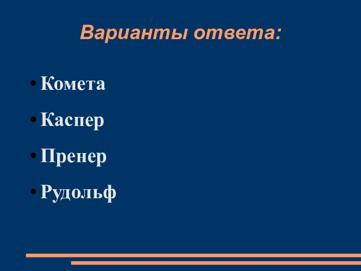 Варианты ответа: Комета Каспер Пренер Рудольф