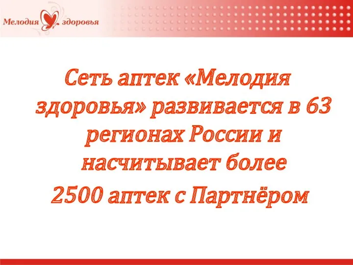 Сеть аптек «Мелодия здоровья» развивается в 63 регионах России и насчитывает более 2500 аптек с Партнёром