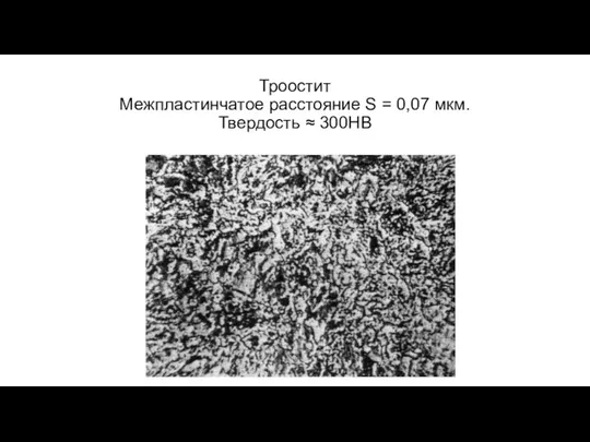 Троостит Межпластинчатое расстояние S = 0,07 мкм. Твердость ≈ 300НВ