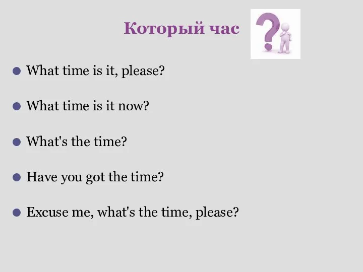 Который час What time is it, please? What time is it now? What's