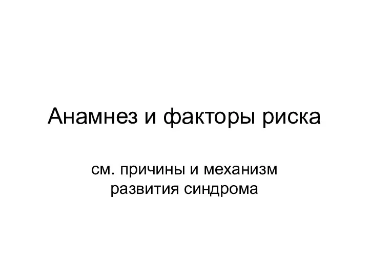 Анамнез и факторы риска см. причины и механизм развития синдрома